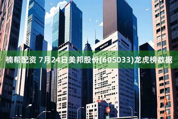 楠帮配资 7月24日美邦股份(605033)龙虎榜数据